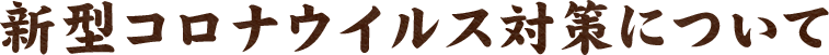 新型コロナウイルス対策について