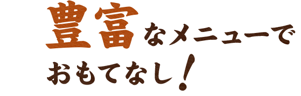 豊富なお食事メニューでおもてなし!
